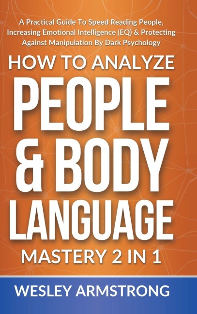 How To Analyze People &amp; Body Language Mastery 2 in 1: A Practical Guide To Speed Reading People, Increasing Emotional Intelligence (EQ) &amp; Protecting Against Manipulation By Dark Psychology