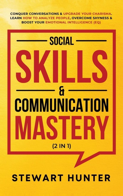 Social Skills &amp; Communication Mastery (2 in 1): Conquer Conversations &amp; Upgrade Your Charisma. Learn How To Analyze People, Overcome Shyness &amp; Boost Your Emotional Intelligence (EQ)