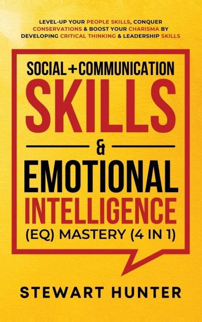 Social + Communication Skills &amp; Emotional Intelligence (EQ) Mastery (4 in 1): Level-Up Your People Skills, Conquer Conservations &amp; Boost Your Charisma By Developing Critical Thinking &amp; Leadership Skills