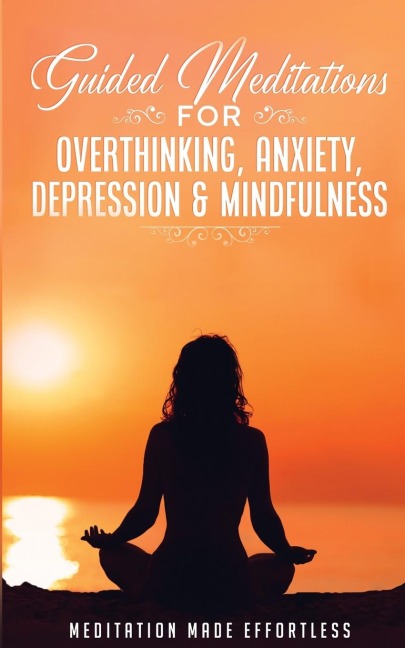 Guided Meditations for Overthinking, Anxiety, Depression&amp; Mindfulness  Meditation Scripts For Beginners &amp; For Sleep, Self-Hypnosis, Insomnia, Self-Healing, Deep Relaxation&amp; Stress-Relief