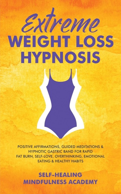 Extreme Weight Loss Hypnosis: Positive Affirmations, Guided Meditations & Hypnotic Gastric Band For Rapid Fat Burn, Self-Love, Overthinking, Emotional Eating & Healthy Habits