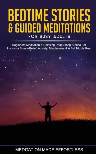 Bedtime Stories &amp; Guided Meditations for Busy Adults Beginner Meditation &amp; Relaxing Deep Sleep Stories For Insomnia, Stress-Relief, Anxiety, Mindfulness &amp; A Full Nights Rest