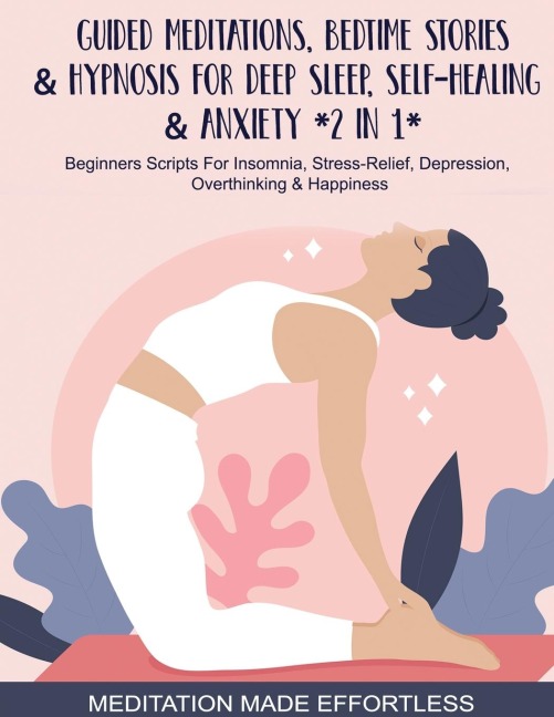 Guided Meditations, Bedtime Stories &amp; Hypnosis For Deep Sleep, Self-Healing &amp; Anxiety (2 In 1)Beginners Scripts For Insomnia, Stress-Relief, Depression, Overthinking&amp; Happiness