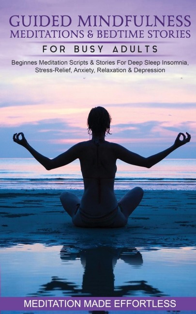 Guided Mindfulness Meditations &amp; Bedtime Stories for Busy Adults Beginners Meditation Scripts &amp; Stories For Deep Sleep, Insomnia, Stress-Relief, Anxiety, Relaxation&amp; Depression