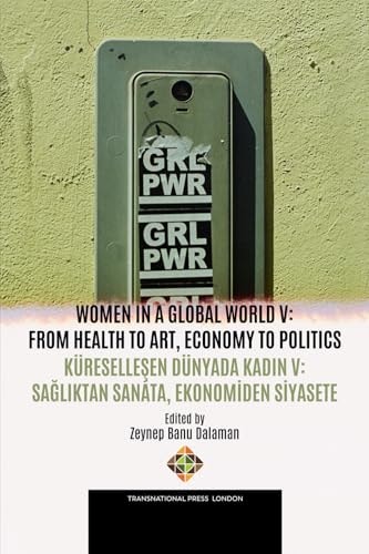 Women in a Global World V From Health to Art, Economy to Politics / Küreselleşen Dünyada Kadın V: Sağlıktan Sanata, Ekonomiden Siyasete