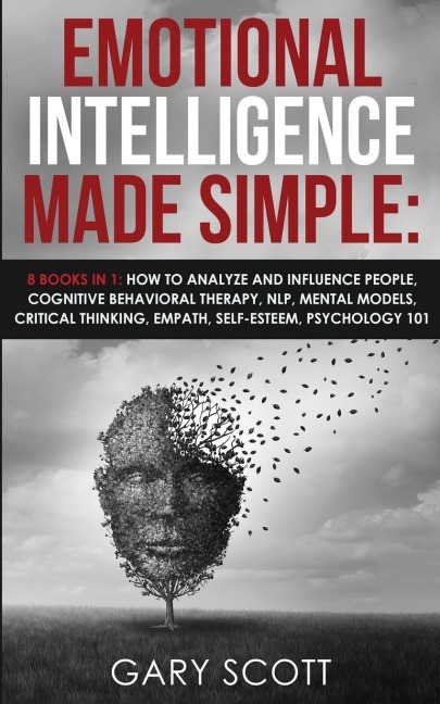 Emotional Intelligence Made Simple: 8 books in 1: How to Analyze and Influence People, Cognitive Behavioral Therapy, NLP, Mental Models, Critical Thinking, Empath, Self-Esteem, Psychology 101