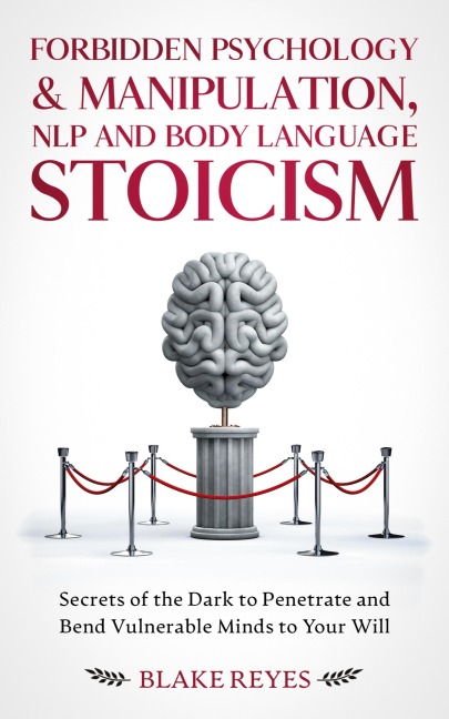 Forbidden Psychology & Manipulation, NLP and Body Language Stoicism: Secrets of the Dark to Penetrate and Bend Vulnerable Minds to Your Will