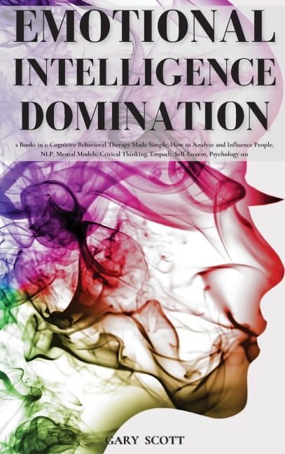 Emotional Intelligence Domination: 2 Books in 1: Cognitive Behavioral Therapy Made Simple, How to Analyze and Influence People, NLP, Mental Models, Critical Thinking, Empath, Self-Esteem, Psychology 101