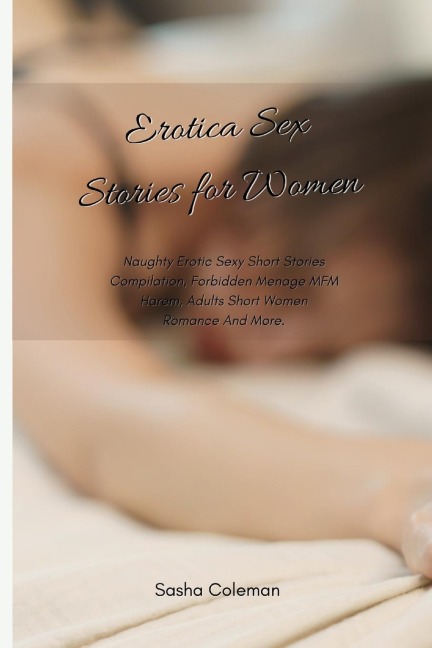 Erotica Sex Stories for Women Naughty Erotic Sexy Short Stories Compilation, Forbidden Menage MFM Harem, Adults Short Women Romance And More.