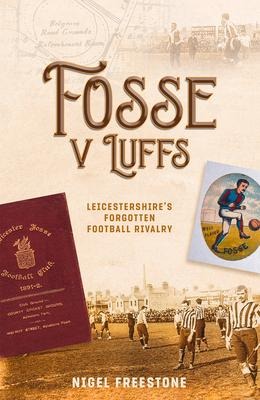 Fosse v Luffs: Leicestershires Forgotten Football Rivalry
