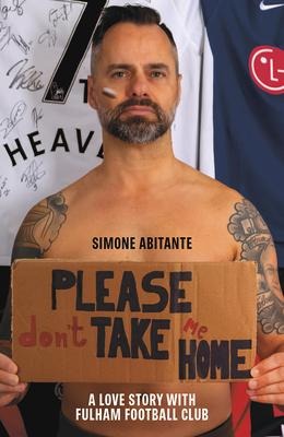 Please Dont Take Me Home: A Lovestory with Fulham Football Club