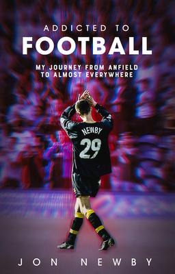 Addicted to Football: A Journey from Anfield to Almost Everywhere.