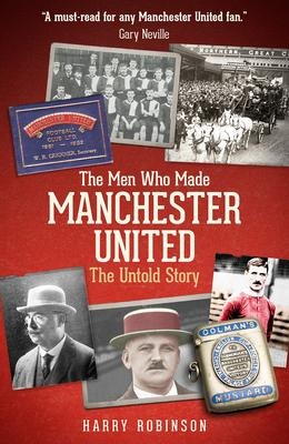 The Men Who Made Manchester United: The Untold Story