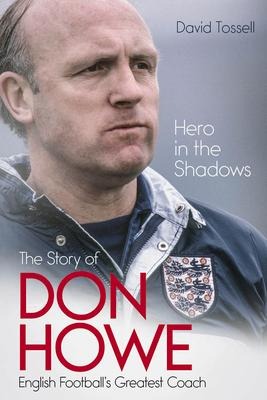 Hero in the Shadows: The Life of Don Howe, English Football's Greatest Coach
