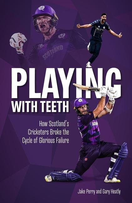 Playing with Teeth: How Scotlands Cricketers Broke the Cycle of Glorious Failure