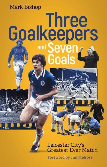 Three Goalkeepers and Seven Goals: Leicester Citys Greatest Ever Match