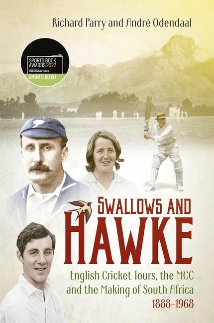 Swallows and Hawke: Englands Cricket Tourists, the MCC and the Making of South Africa 1888-1968