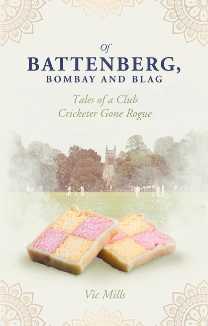 Of Battenberg; Bombay and Blag: Tales of a Club Cricketer Gone Rogue