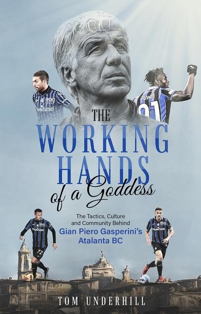 The Working Hands of a Goddess: The Tactics, Culture and Community Behind Gian Piero Gasperinis Atalanta BC