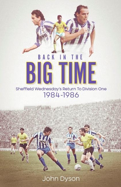 Back in the Big Time!: Sheffield Wednesdays Return to Division One, 1984-86