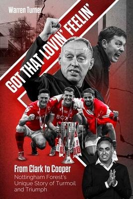 Got That Lovin Feelin: From Clark to Cooper, Nottingham Forests Unique Story of Turmoil and Triumph