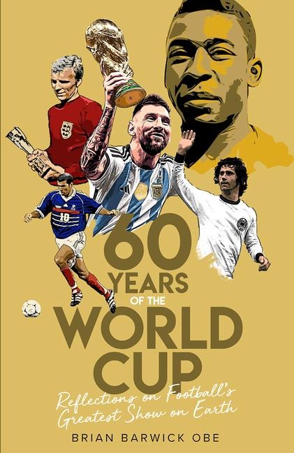 Sixty Years of the World Cup: Reflections on Footballs Greatest Show on Earth