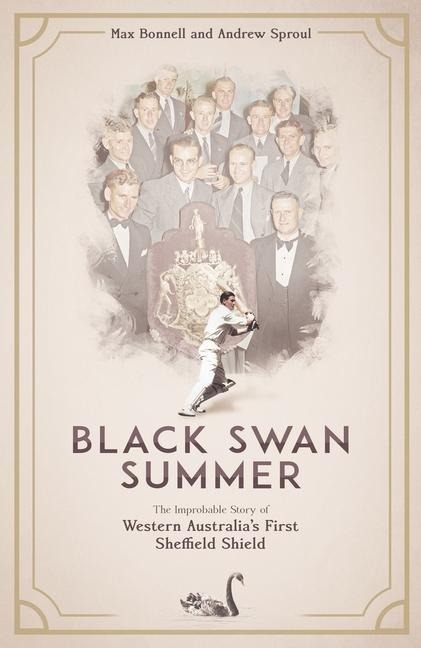 Black Swan Summer: The Improbable Story of Western Australias First Sheffield Shield