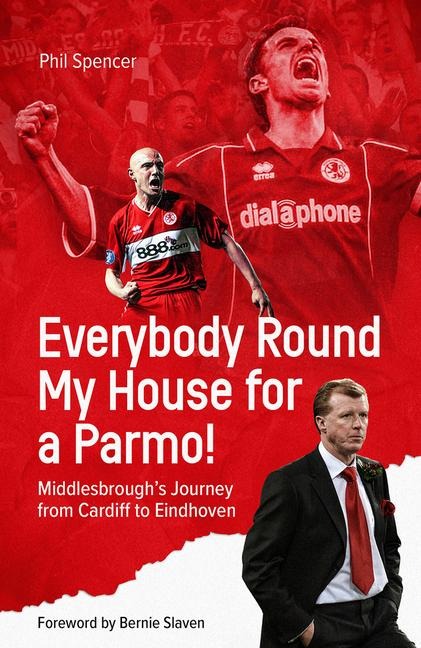 Everybody Round My House for a Parmo!: Middlesbroughs Journey from Cardiff to Eindhoven