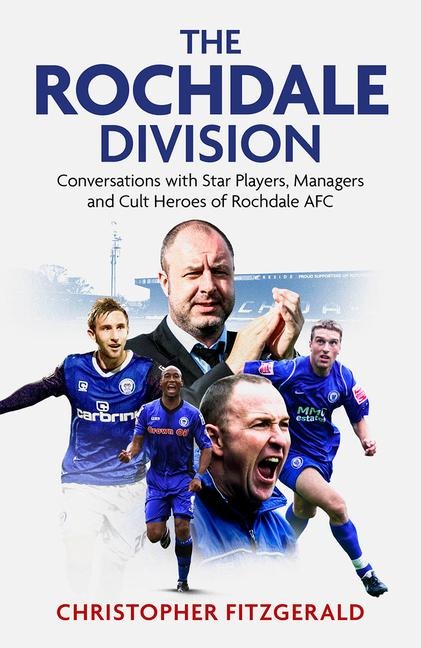 The Rochdale Division: Conversations with Star Players, Managers and Cult Heroes of Rochdale Afc