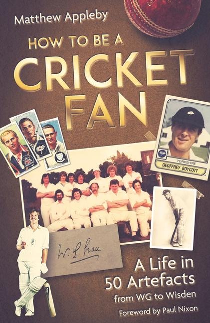How to Be a Cricket Fan: A Life in 50 Artefacts from Wg to Wisden