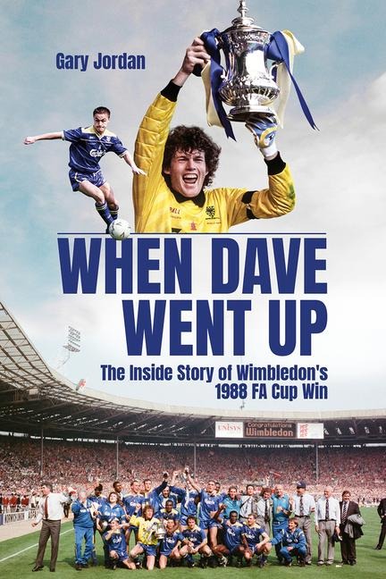 When Dave Went Up: The Inside Story of Wimbledons 1988 FA Cup Win