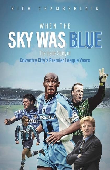 When The Sky Was Blue: The Inside Story of Coventry Citys Premier League Years