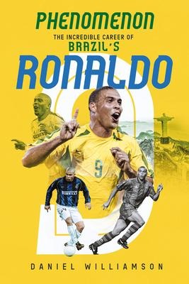 Phenomenon: The Incredible Career of Brazils Ronaldo