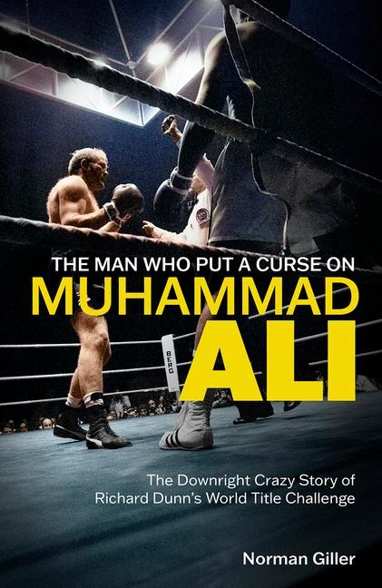 The Man Who Put a Curse on Muhammad Ali: The Downright Crazy Story of Richard Dunns World Title Challenge