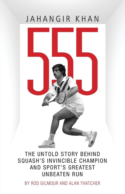 Jahangir Khan 555: The Untold Story Behind Squashs Invincible Champion and Sports Greatest Unbeaten Run