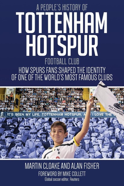 Peoples History of Tottenham Hotspur Football Club: How Spurs Fans Shaped the Identity of One of the Worlds Most Famous Clubs