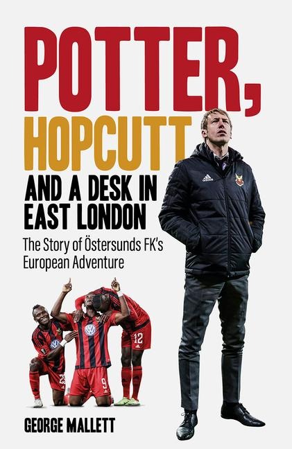 Potter; Hopcutt and a Desk in East London: The Story of Ostersunds FKs European Adventure
