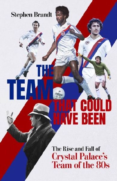 The Team that Could Have Been: The Rise and Fall of Crystal Palaces Team of the 80s