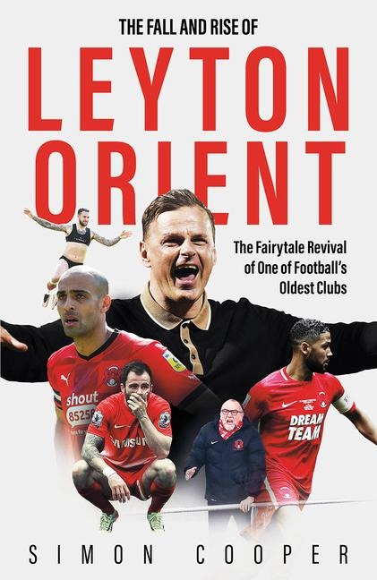 The Fall and Rise of Leyton Orient: The Fairytale Revival of One of Footballs Oldest Clubs