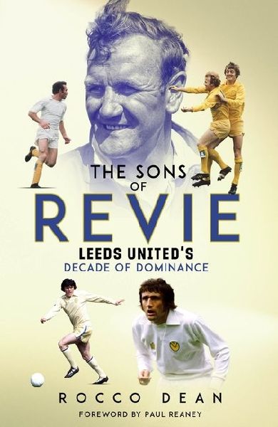 The Sons of Revie: Leeds Uniteds Decade of Dominance