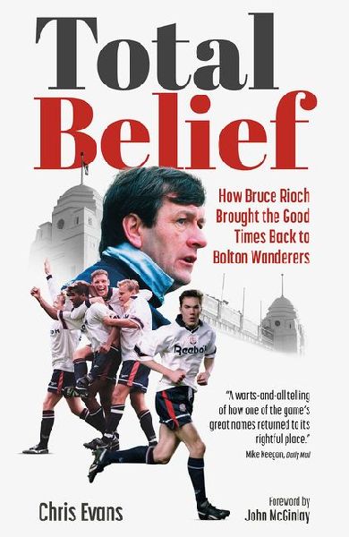 Total Belief: How Bruce Rioch Brought the Good Times Back to Bolton Wanderers