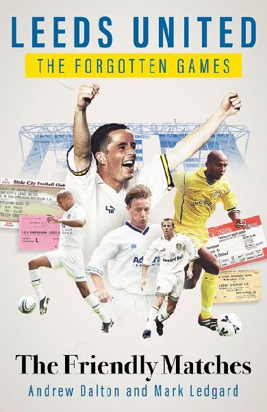 Leeds United the Forgotten Games: The Friendly Matches