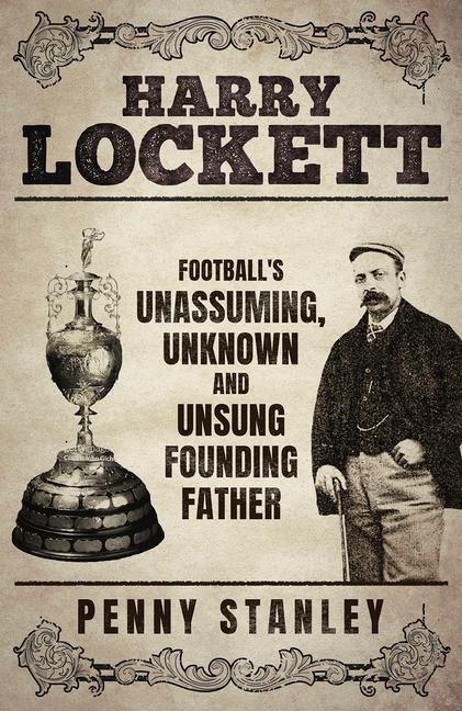Harry Lockett: Footballs Unassuming, Unknown and Unsung Founding Father