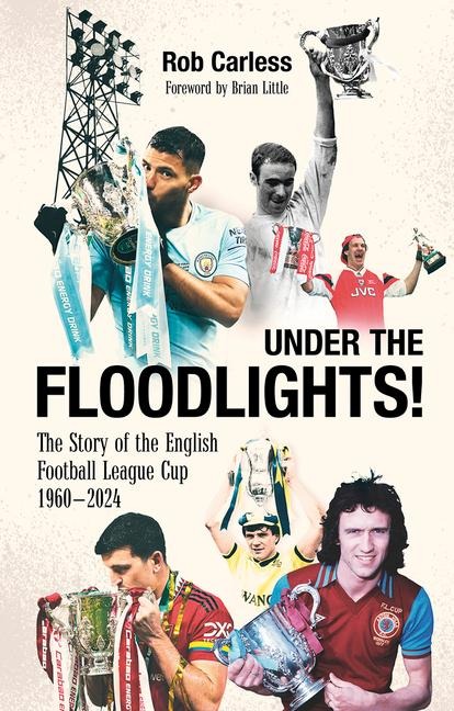 Under the Floodlights!: Sixty Years of the Football League Cup