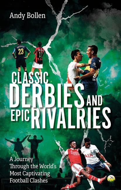 Classic Derbies and Epic Rivalries: A Journey Through the Worlds Most Captivating Football Clashes