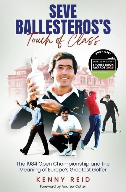 Seve Ballesteross Touch of Class: The 1984 Open Championship and the Meaning of Europes Greatest Golfer