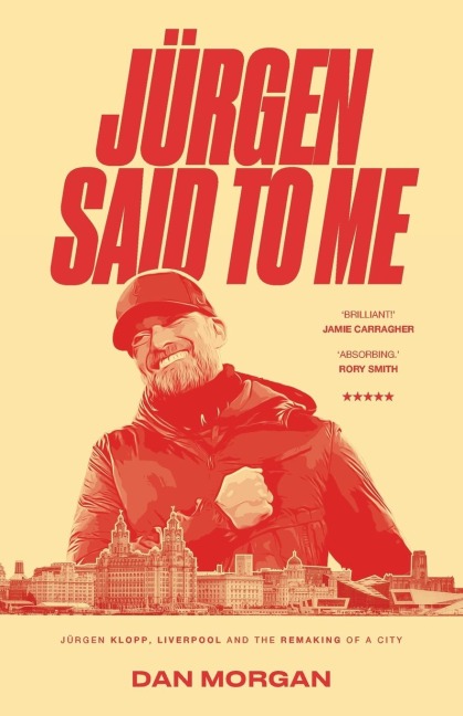 Jurgen Said to Me: Jürgen Klopp, Liverpool and the Remaking of a City