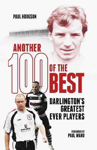 Another Hundred of the Best: Darlingtons Greatest Ever Players