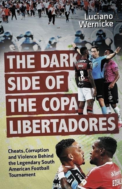 The Dark Side of the Copa Libertadores: Cheats, Corruption and Violence Behind the Legendary South American Football Tournament