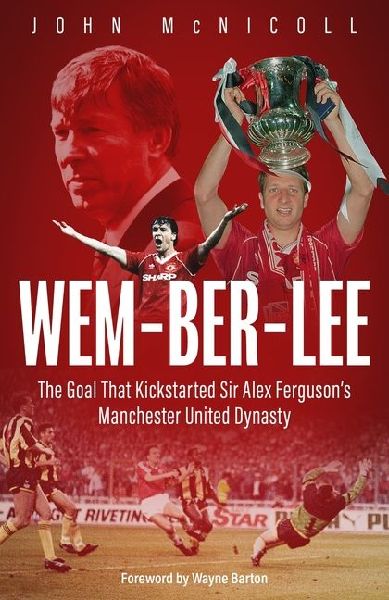 Wem-ber-Lee: The Goal that Kickstarted Sir Alex Fergusons Manchester United Dynasty